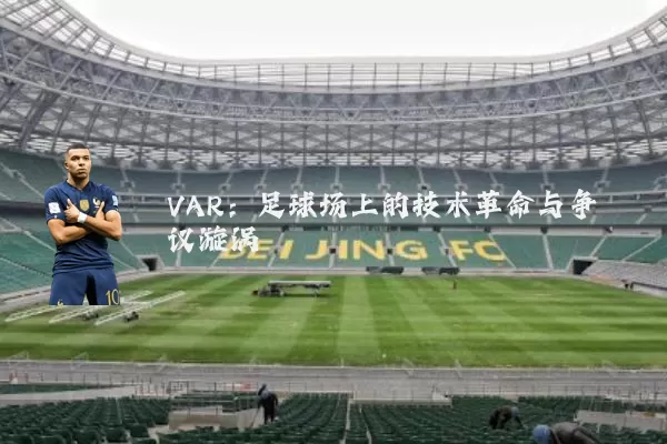 VAR：足球场上的技术革命与争议漩涡