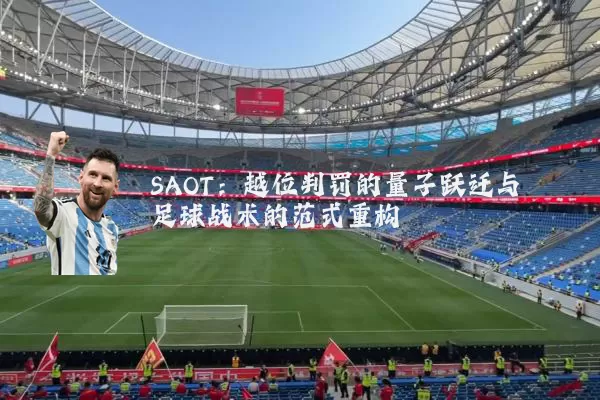 SAOT:越位判罚的量子跃迁与足球战术的范式重构