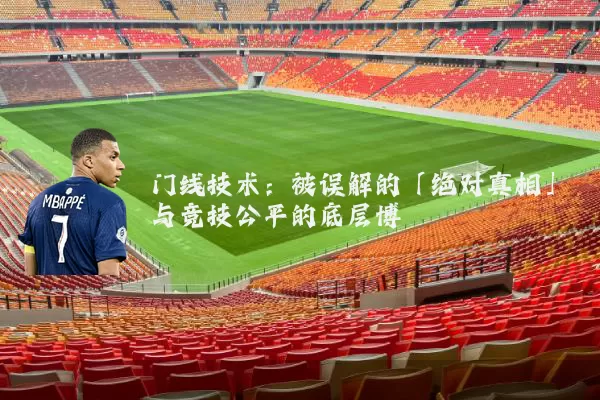 门线技术:被误解的「绝对真相」与竞技公平的底层博弈