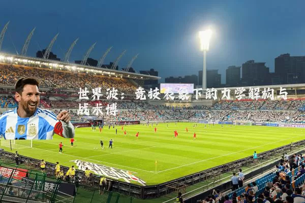 世界波:竞技表象下的力学解构与战术博弈
